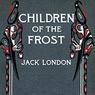 The Children of the Frost (Unabridged) Audiobook, by Jack London