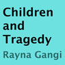Children and Tragedy (Unabridged) Audiobook, by Rayna Gangi