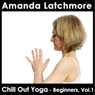 Chill Out Yoga - Beginners, Vol. 1: Learn the Basics of Yoga, Including Breath Awareness and Easy-to-Follow Poses Audiobook, by Amanda Latchmore