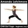 Chill Out Yoga - Beginners: Volume 2: Boost confidence as you gain a stronger, more flexible body and a calm mind Audiobook, by Amanda Latchmore
