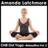 Chill Out Yoga: Relaxation, Vol. 2: For a calm, quiet mind Audiobook, by Amanda Latchmore