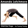 Chill Out Yoga - for Tummy Toning: Get a stronger, better looking body Audiobook, by Amanda Latchmore