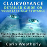 Clairvoyance: Detailed Guide on Voluntary Clairvoyance: Psychic Development of Seeing Using Voluntary Clairvoyance (Unabridged) Audiobook, by Carin Weatherly