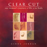 Clear Cut: One Womans Journey of Life in the Body (Unabridged) Audiobook, by Ginny Jordan