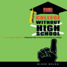 College Without High School: A Teenagers Guide to Skipping High School and Going to College (Unabridged) Audiobook, by Blake Boles