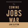 The Coming Jobs War (Unabridged) Audiobook, by Jim Clifton