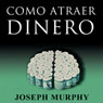 Como Atraer Dinero (How to Attract Money, Spanish Edition) (Unabridged) Audiobook, by Joseph Murphy
