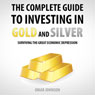 The Complete Guide to Investing in Gold and Silver: Surviving the Great Economic Depression (Unabridged) Audiobook, by Omar Johnson