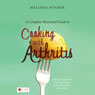 A Complete Illustrated Guide to Cooking with Arthritis: Helping the Physically Challenged Regain Their Independence in the Kitchen (Abridged) Audiobook, by Melinda Winner