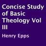 Concise Study of Basic Theology, Volume 3 (Unabridged) Audiobook, by Henry Epps