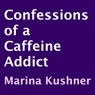Confessions of a Caffeine Addict (Unabridged) Audiobook, by Marina Kushner