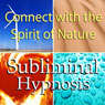 Connect with the Spirit of Nature Subliminal Affirmations: Love for Earth & Mothernature, Solfeggio Tones, Binaural Beats, Self Help Meditation Hypnosis Audiobook, by Subliminal Hypnosis