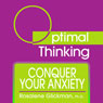 Conquer Your Anxiety: With Optimal Thinking (Unabridged) Audiobook, by Rosalene Glickman