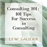 Consulting 101: 101 Tips for Success in Consulting (Unabridged) Audiobook, by Lew Sauder