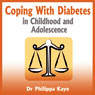 Coping with Diabetes in Childhood and Adolescence: Diabetes Symptoms, Diabetes Diet, Diabetes Care and More (Unabridged) Audiobook, by Dr Philippa Kaye