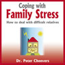 Coping with Family Stress: How to Deal with Difficult Relatives (Unabridged) Audiobook, by Dr Peter Cheevers