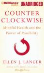 Counterclockwise: Mindful Health and the Transformative Power of Possibility (Unabridged) Audiobook, by Ellen J. Langer