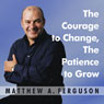 The Courage to Change, The Patience to Grow: Four Essential Skills for Personal Freedom (Unabridged) Audiobook, by Matthew A. Ferguson