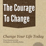 The Courage to Change: A Self Help Guide on Changing Your Life, Career and Habits (Unabridged) Audiobook, by Cary Bergeron