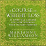 A Course in Weight Loss: 21 Spiritual Lessons for Surrendering Your Weight Forever (Unabridged) Audiobook, by Marianne Williamson