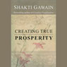 Creating True Prosperity Audiobook, by Shakti Gawain