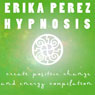 Cree el Cambio y la Energia Positivos Coleccion Espanola de Hipnosis: (Create Positive Change and Energy Spanish Hypnosis Collection) Audiobook, by Erika Perez