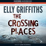 The Crossing Places (Unabridged) Audiobook, by Elly Griffiths