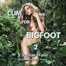 Cum for Bigfoot 2: The Monster Sex Series (Unabridged) Audiobook, by Virginia Wade