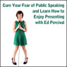 Cure Your Fear of Public Speaking and Learn How to Enjoy Presenting (Unabridged) Audiobook, by Ed Percival