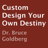 Custom Design Your Own Destiny (Unabridged) Audiobook, by Dr. Bruce Goldberg