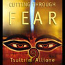 Cutting Through Fear Audiobook, by Tsultrim Allione