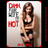 Damn! Your Wife Is Hot! A Rough and Reluctant Wife Gangbang Short (Unabridged) Audiobook, by Julie Bosso