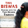 Dancing with the Two-Headed Tigress (Unabridged) Audiobook, by Tina Biswas