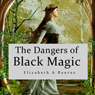 The Dangers of Black Magic (Unabridged) Audiobook, by Elizabeth A. Reeves