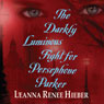 The Darkly Luminious Fight for Persephone Parker (Unabridged) Audiobook, by Leanna Renee Hieber