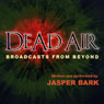 Dead Air: Broadcasts from Beyond (Unabridged) Audiobook, by Jasper Bark