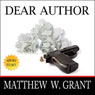 Dear Author: How Sending Agent Manuscript Queries & Receiving Publisher Rejection Letters Drives Writers Insane (Unabridged) Audiobook, by Matthew W. Grant