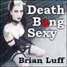 Death Bang Sexy (Unabridged) Audiobook, by Brian Luff