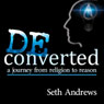 Deconverted: A Journey from Religion to Reason (Unabridged) Audiobook, by Seth Andrews