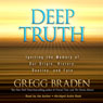 Deep Truth: Igniting the Memory of Our Origin, History, Destiny, and Fate (Abridged) Audiobook, by Gregg Braden