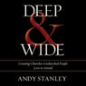 Deep & Wide: Creating Churches Unchurched People Love to Attend (Unabridged) Audiobook, by Andy Stanley