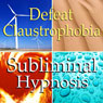 Defeat Claustrophobia Subliminal Affirmations: Breath Easy, Solfeggio Tones, Binaural Beats, Self Help Meditation Hypnosis Audiobook, by Subliminal Hypnosis