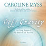 Defy Gravity: Healing Beyond the Bounds of Reason (Unabridged) Audiobook, by Caroline Myss