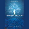 Deregulating God: The Case for Restoration (Abridged) Audiobook, by Dr. Carlene Bawden