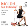 Didnt I Feed You Yesterday?: A Mothers Guide to Sanity in Stilettos (Unabridged) Audiobook, by Laura Bennett