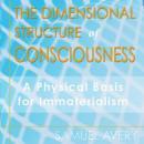 The Dimensional Structure of Consciousness: A Physical Basis for Immaterialism (Unabridged) Audiobook, by Samuel Avery