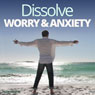 Dissolve Worry & Anxiety - Hypnosis Audiobook, by Hypnosis Live