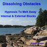 Dissolving Obstacles: Hypnosis to Melt Away Internal and External Blocks Audiobook, by Maggie Staiger