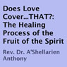 Does Love Cover...THAT?: The Healing Process of the Fruit of the Spirit (Unabridged) Audiobook, by A'Shellarien Anthony