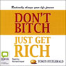 Dont Bitch, Just Get Rich (Unabridged) Audiobook, by Toney Fitzgerald